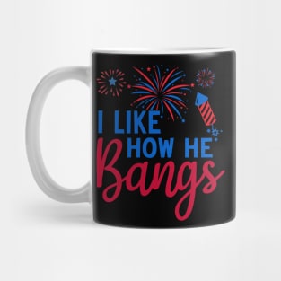 I Like How He Bangs Funny Fireworks 4th of July Patriotic Design Mug